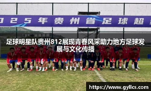 足球明星队贵州812展现青春风采助力地方足球发展与文化传播